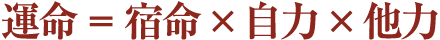 『運命＝宿命×自力×他力』